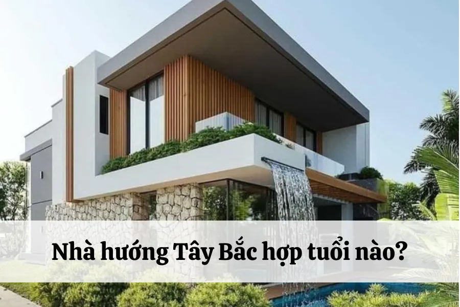 Nhà hướng Tây Bắc hợp tuổi gì giúp gia chủ Thành Đạt – Khỏe Mạnh – Tài Lộc?