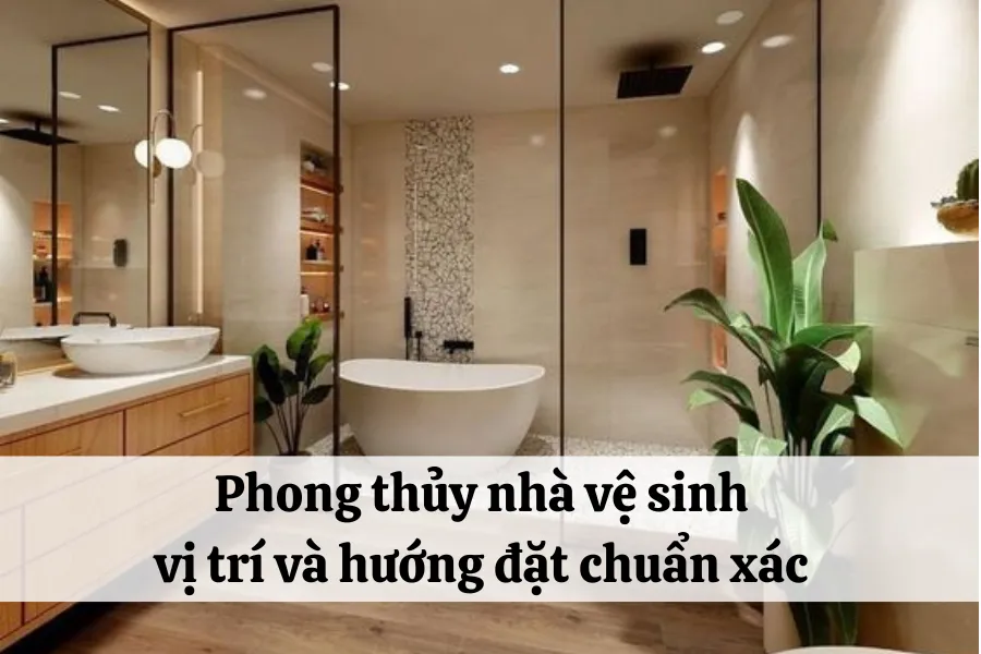 Phong thủy nhà vệ sinh, vị trí và hướng đặt chuẩn xác