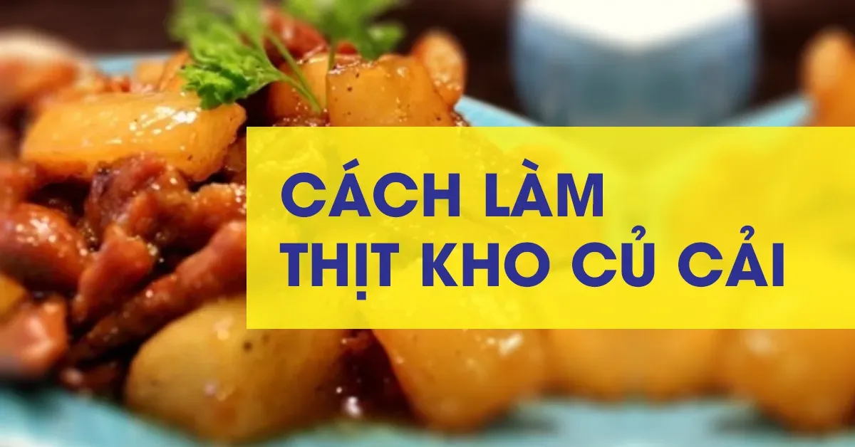 Bạn đã biết cách làm món thịt kho củ cải đậm đà chuẩn vị gia đình hay chưa?