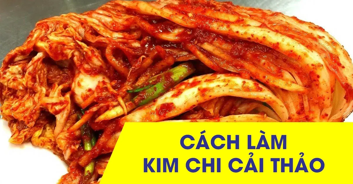 Bỏ túi cách làm kim chi cải thảo chuẩn vị Hàn Quốc