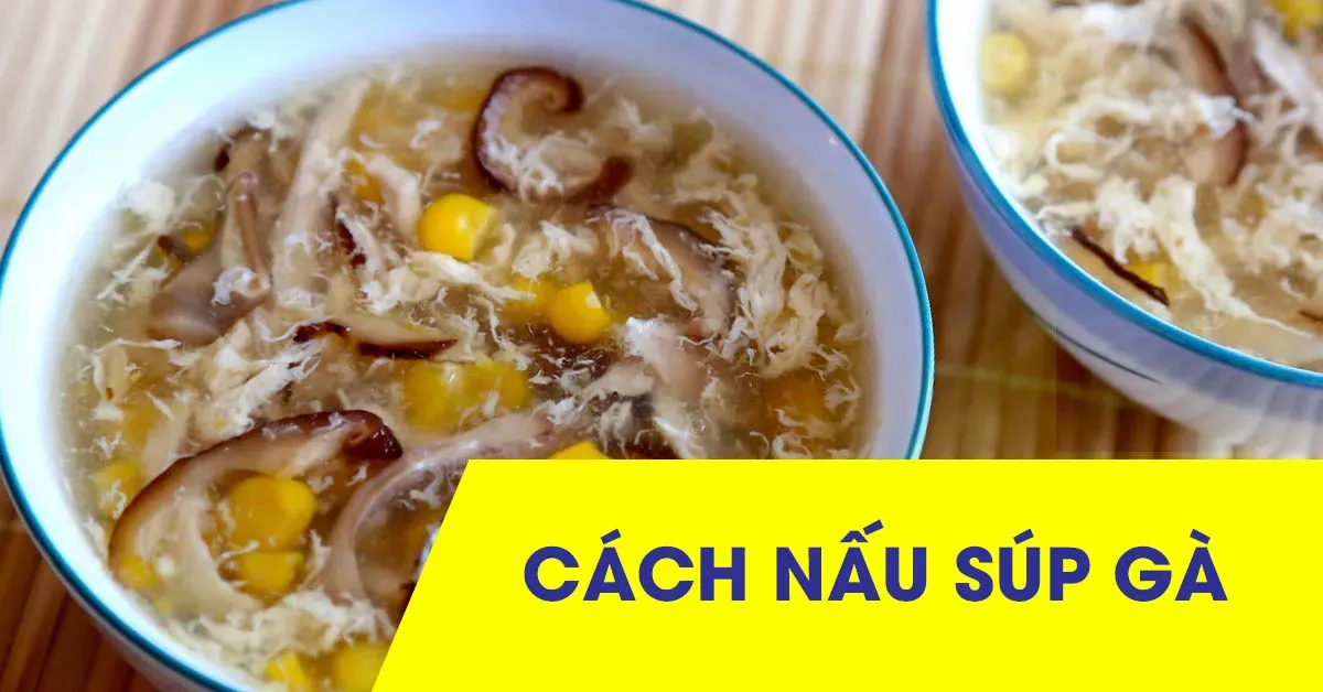 Cách nấu súp gà thơm ngon để bồi bổ cho gia đình