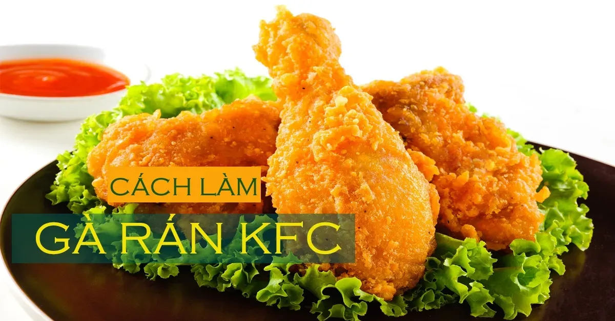 Công thức làm gà rán KFC tại nhà ngon như ở tiệm