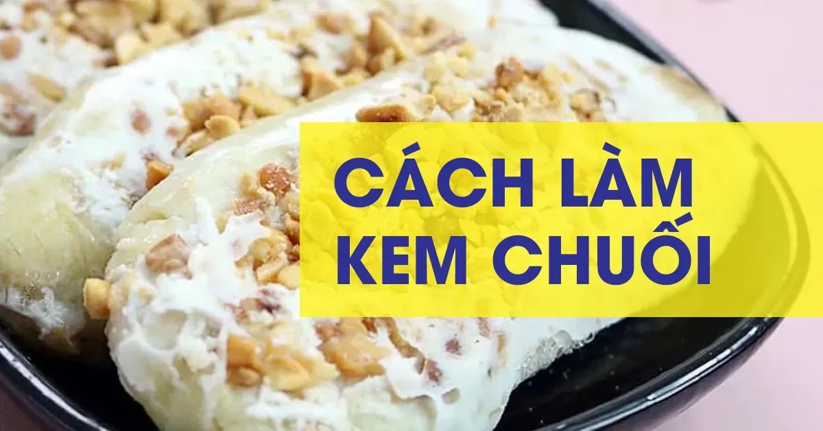 Giới thiệu 3 cách làm kem chuối vừa đơn giản vừa ngon cho các bà nội trợ