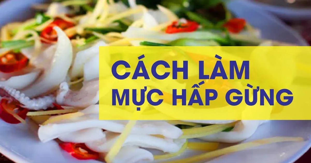 Mách bạn công thức làm món mực hấp gừng ngon nhất mọi thời đại!