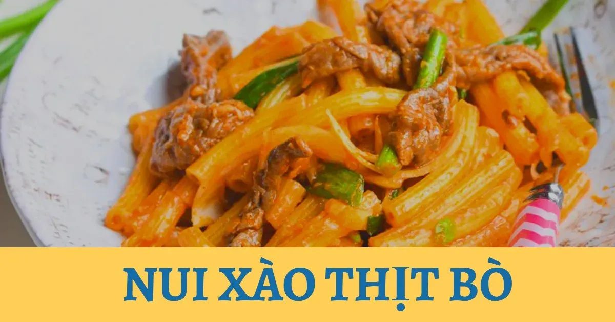 Nui xào bò – ăn sáng, ăn trưa, ăn chiều đều hợp lý